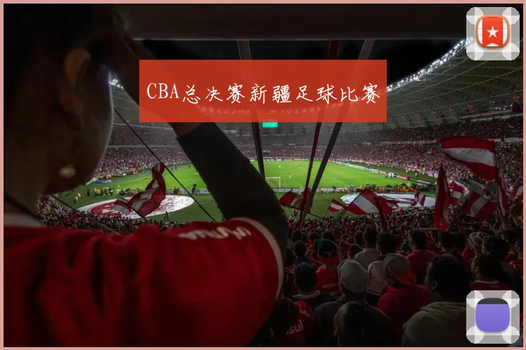 CBA总决赛新疆足球比赛