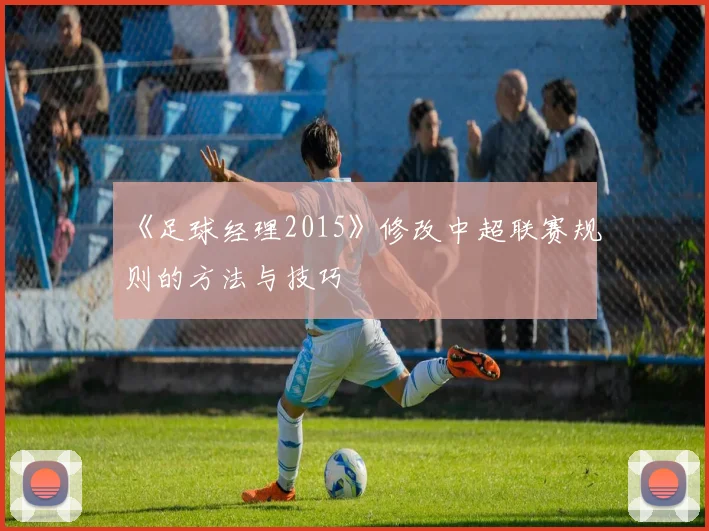 《足球经理2015》修改中超联赛规则的方法与技巧