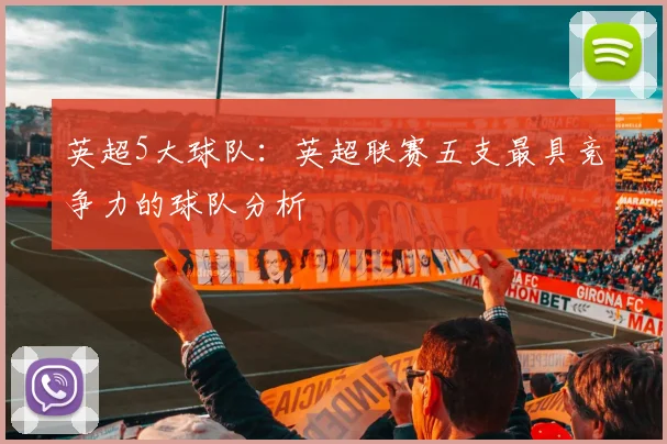 英超5大球队：英超联赛五支最具竞争力的球队分析